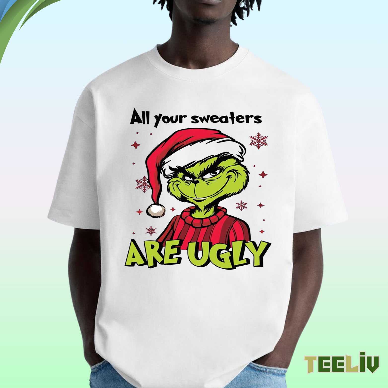 Grinch All Your Sweaters Are Ugly T Shirt - Holiday Humor