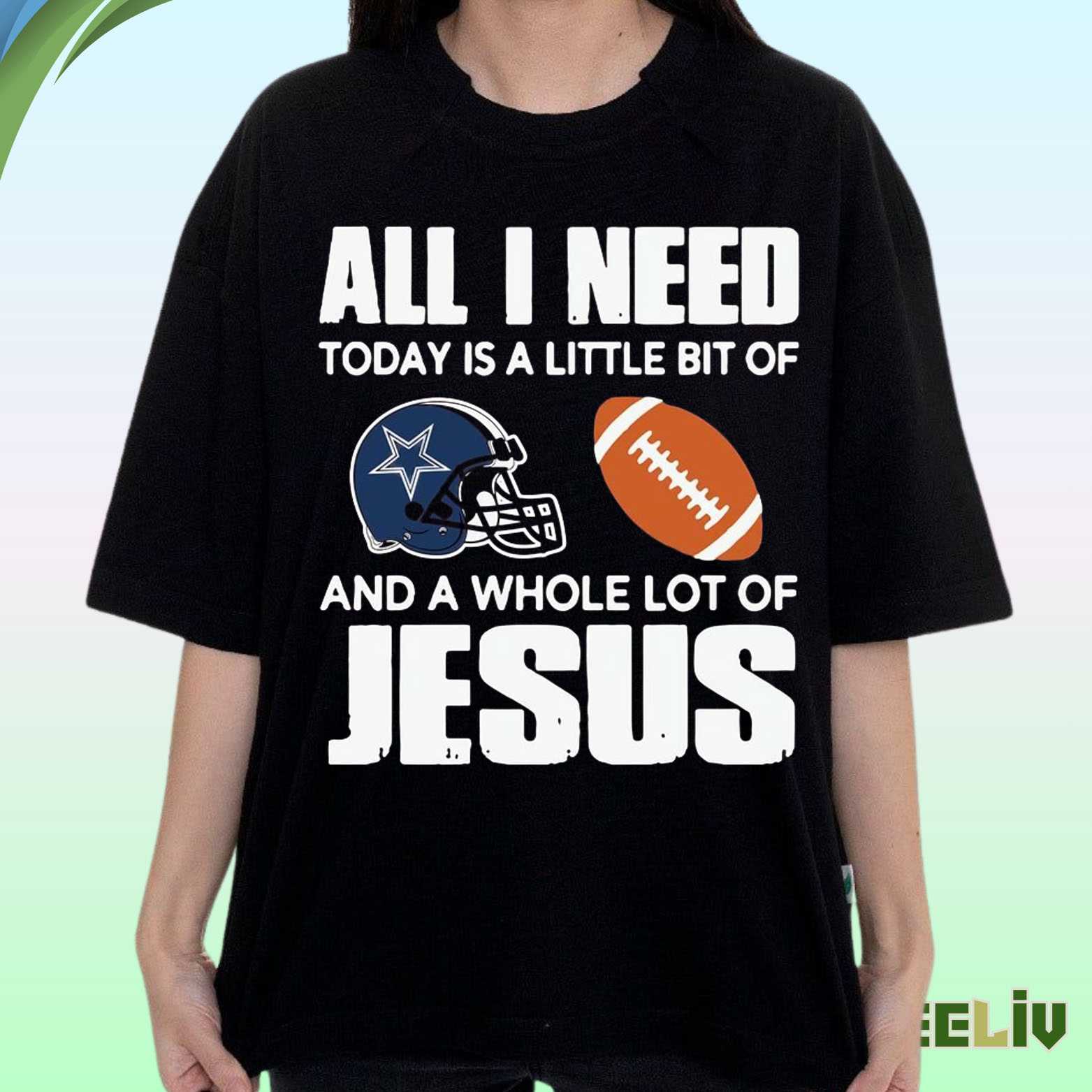 Dallas Cowboys Faith Shirt – All I Need Is Football And Jesus Christian Fan Tee